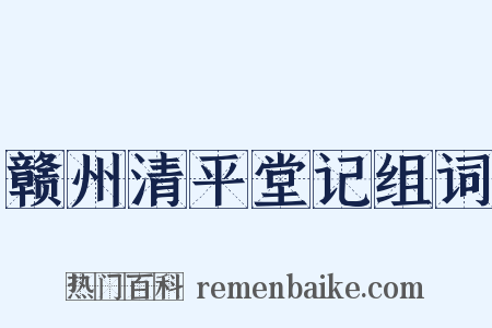 赣州清平堂记组词是什么意思的图片